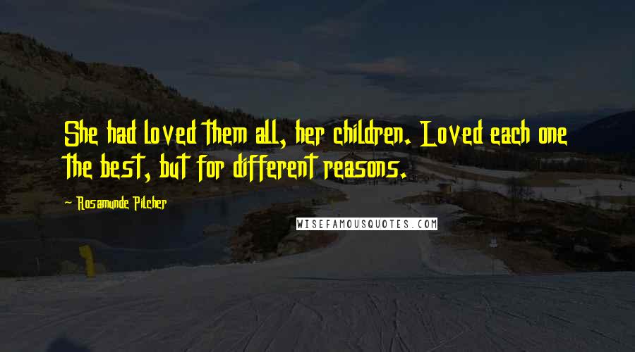 Rosamunde Pilcher Quotes: She had loved them all, her children. Loved each one the best, but for different reasons.