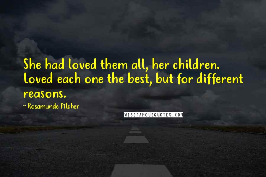 Rosamunde Pilcher Quotes: She had loved them all, her children. Loved each one the best, but for different reasons.