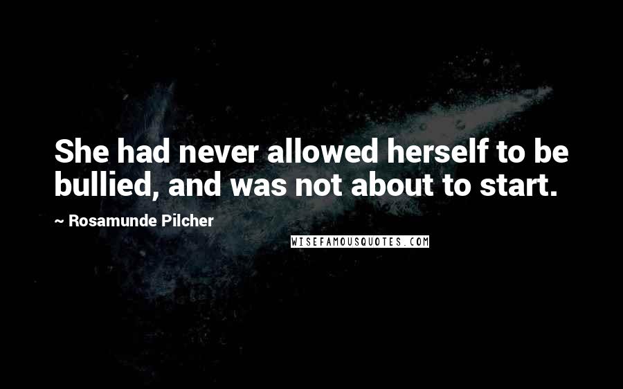 Rosamunde Pilcher Quotes: She had never allowed herself to be bullied, and was not about to start.