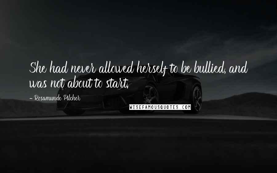 Rosamunde Pilcher Quotes: She had never allowed herself to be bullied, and was not about to start.