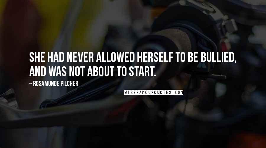 Rosamunde Pilcher Quotes: She had never allowed herself to be bullied, and was not about to start.