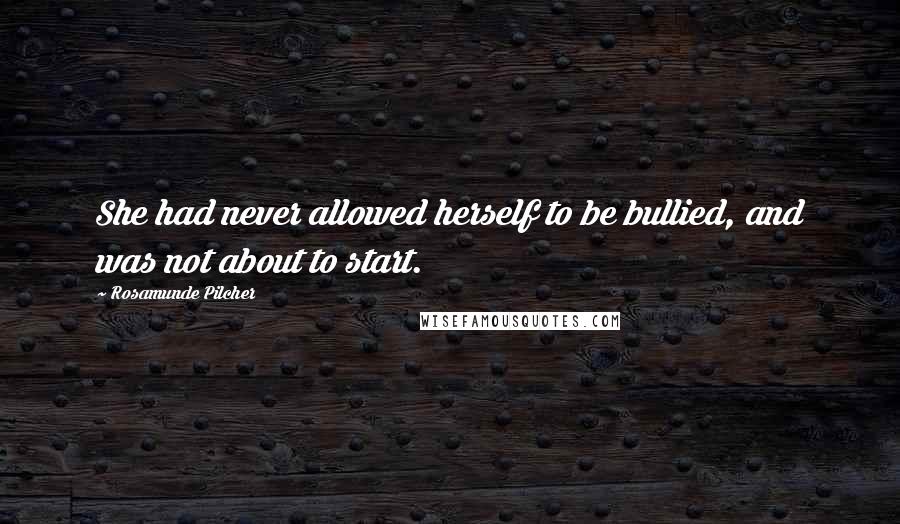 Rosamunde Pilcher Quotes: She had never allowed herself to be bullied, and was not about to start.