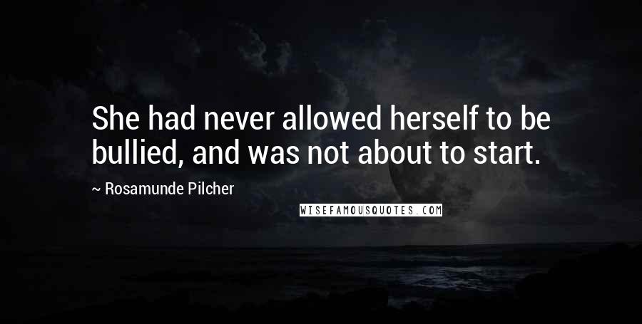 Rosamunde Pilcher Quotes: She had never allowed herself to be bullied, and was not about to start.