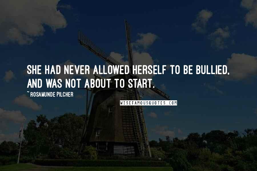 Rosamunde Pilcher Quotes: She had never allowed herself to be bullied, and was not about to start.