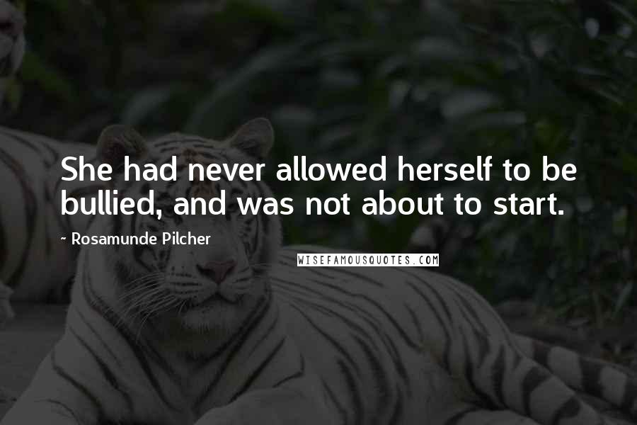 Rosamunde Pilcher Quotes: She had never allowed herself to be bullied, and was not about to start.