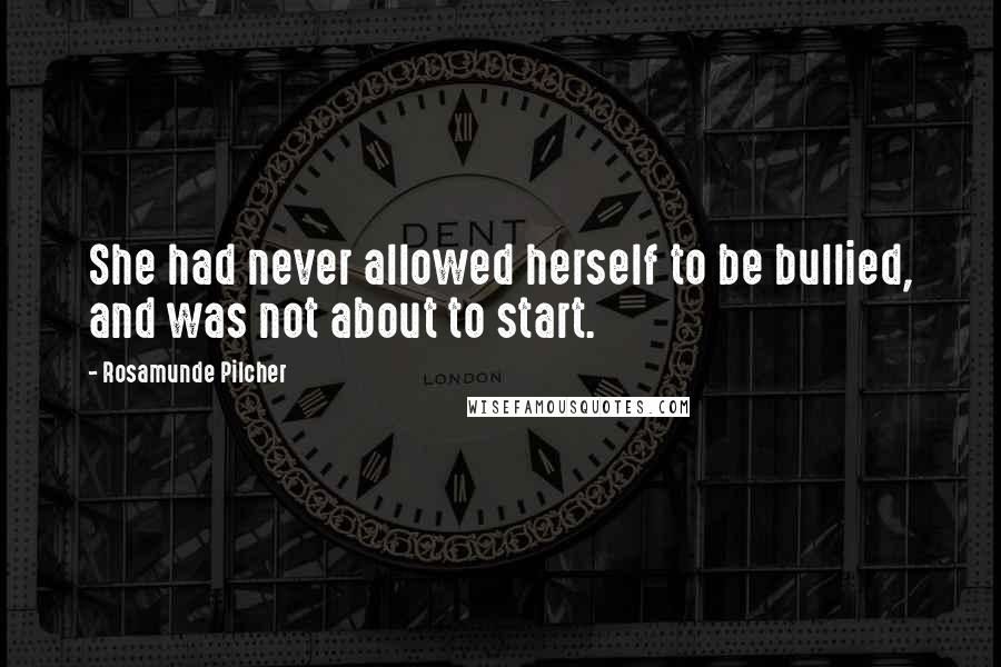 Rosamunde Pilcher Quotes: She had never allowed herself to be bullied, and was not about to start.