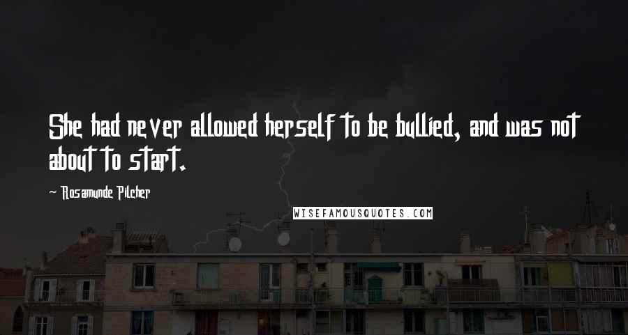 Rosamunde Pilcher Quotes: She had never allowed herself to be bullied, and was not about to start.