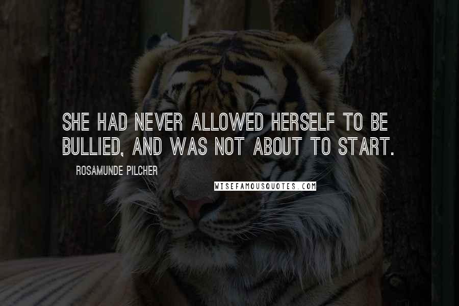 Rosamunde Pilcher Quotes: She had never allowed herself to be bullied, and was not about to start.