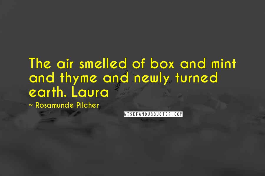 Rosamunde Pilcher Quotes: The air smelled of box and mint and thyme and newly turned earth. Laura