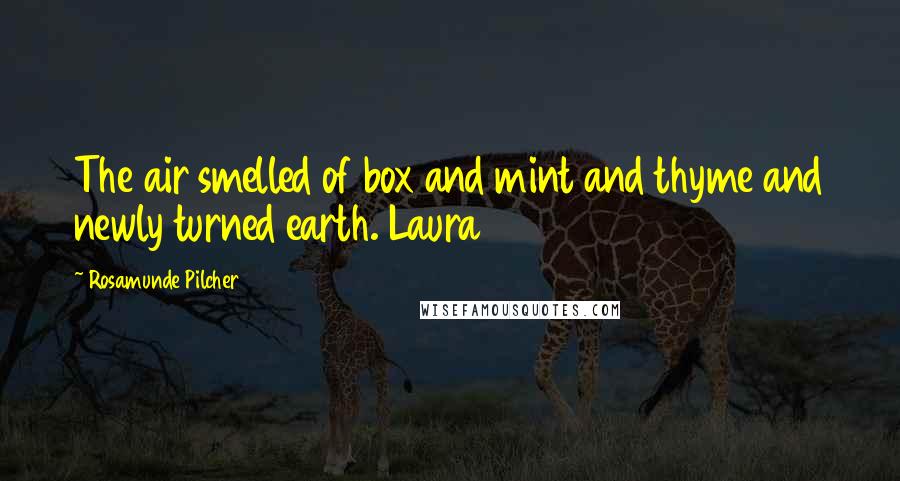 Rosamunde Pilcher Quotes: The air smelled of box and mint and thyme and newly turned earth. Laura