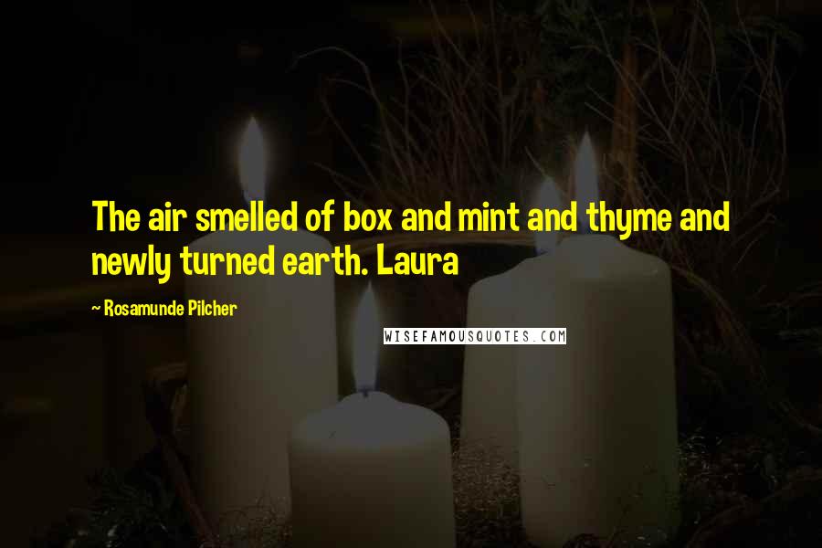 Rosamunde Pilcher Quotes: The air smelled of box and mint and thyme and newly turned earth. Laura