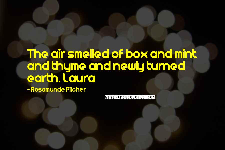 Rosamunde Pilcher Quotes: The air smelled of box and mint and thyme and newly turned earth. Laura