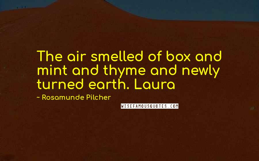 Rosamunde Pilcher Quotes: The air smelled of box and mint and thyme and newly turned earth. Laura