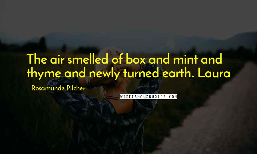 Rosamunde Pilcher Quotes: The air smelled of box and mint and thyme and newly turned earth. Laura