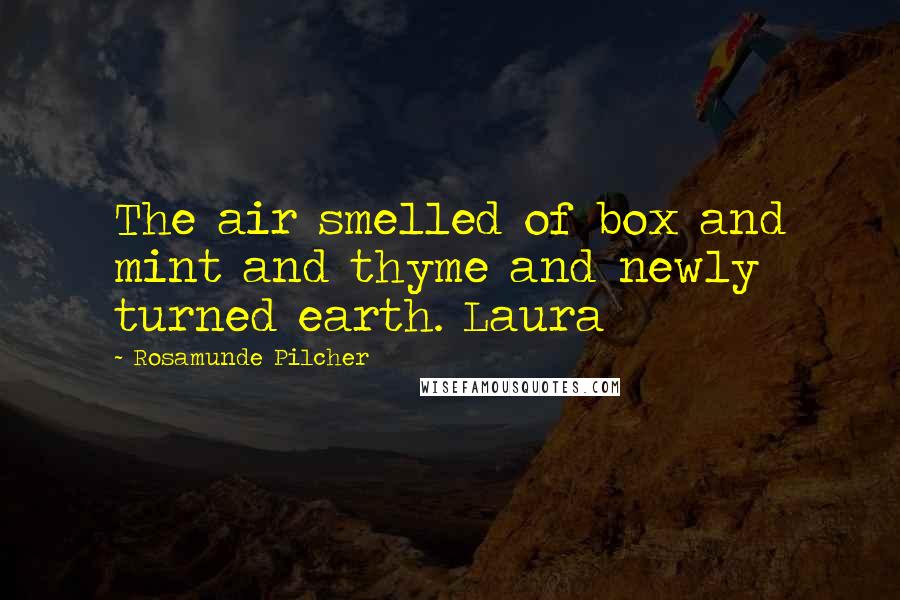 Rosamunde Pilcher Quotes: The air smelled of box and mint and thyme and newly turned earth. Laura