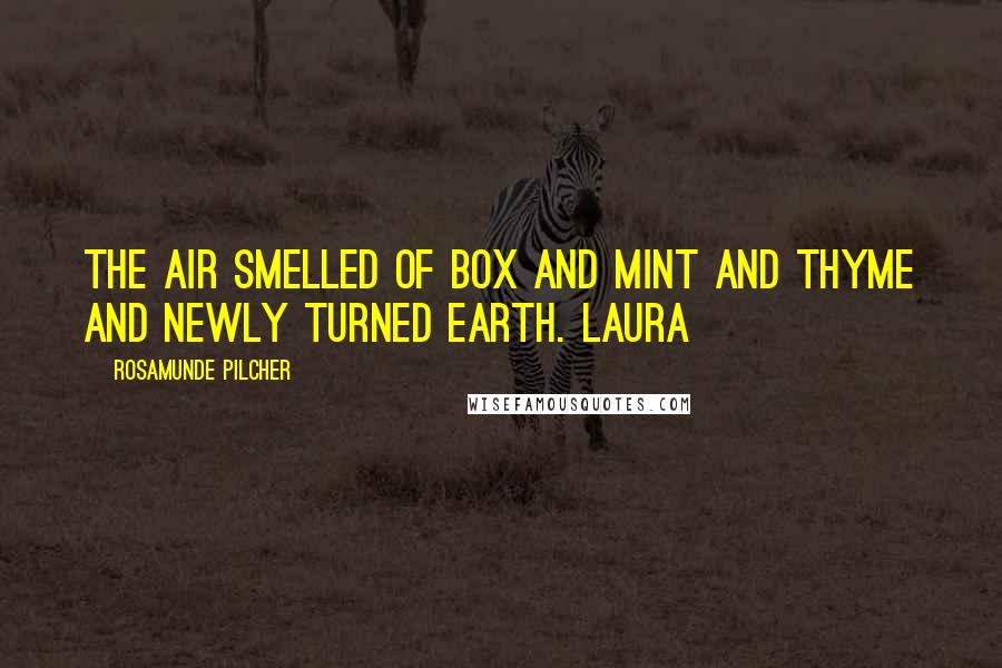 Rosamunde Pilcher Quotes: The air smelled of box and mint and thyme and newly turned earth. Laura