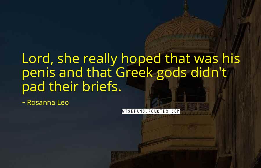 Rosanna Leo Quotes: Lord, she really hoped that was his penis and that Greek gods didn't pad their briefs.