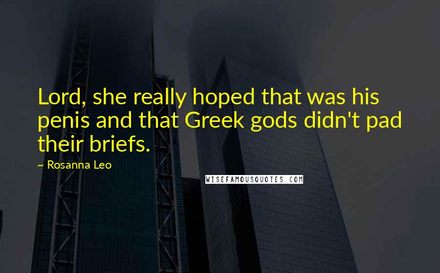 Rosanna Leo Quotes: Lord, she really hoped that was his penis and that Greek gods didn't pad their briefs.