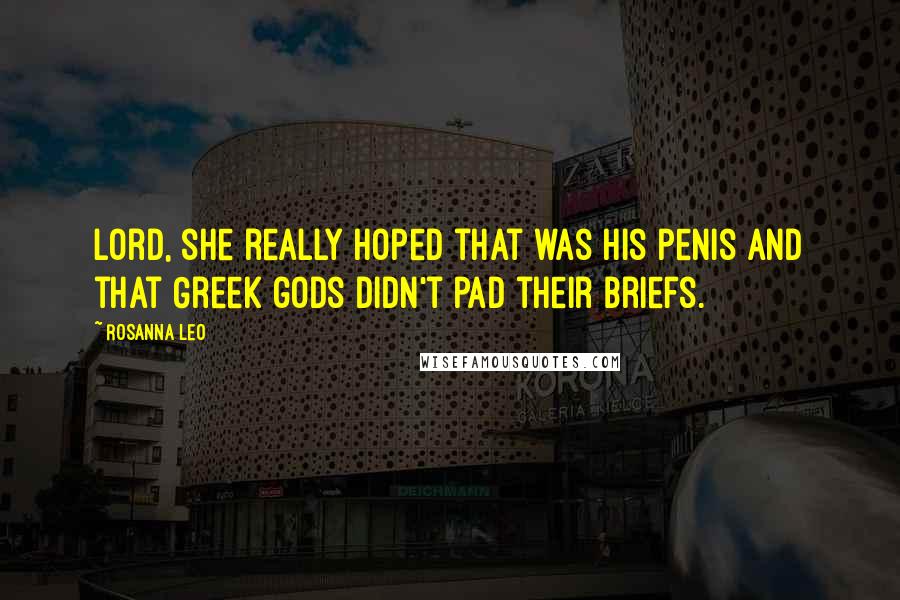 Rosanna Leo Quotes: Lord, she really hoped that was his penis and that Greek gods didn't pad their briefs.