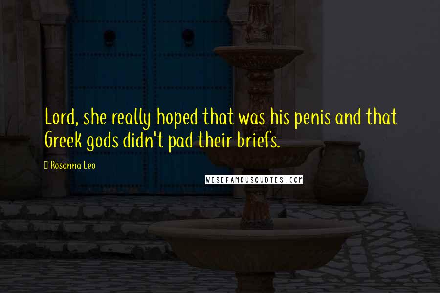 Rosanna Leo Quotes: Lord, she really hoped that was his penis and that Greek gods didn't pad their briefs.