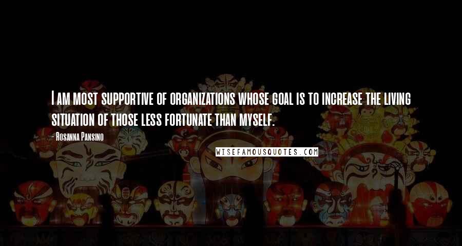 Rosanna Pansino Quotes: I am most supportive of organizations whose goal is to increase the living situation of those less fortunate than myself.