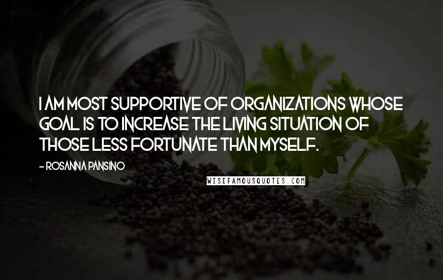 Rosanna Pansino Quotes: I am most supportive of organizations whose goal is to increase the living situation of those less fortunate than myself.