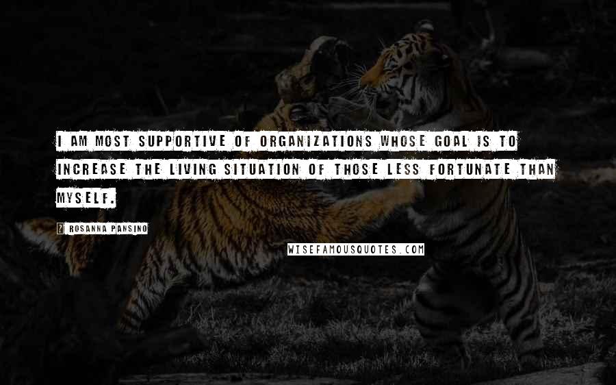 Rosanna Pansino Quotes: I am most supportive of organizations whose goal is to increase the living situation of those less fortunate than myself.