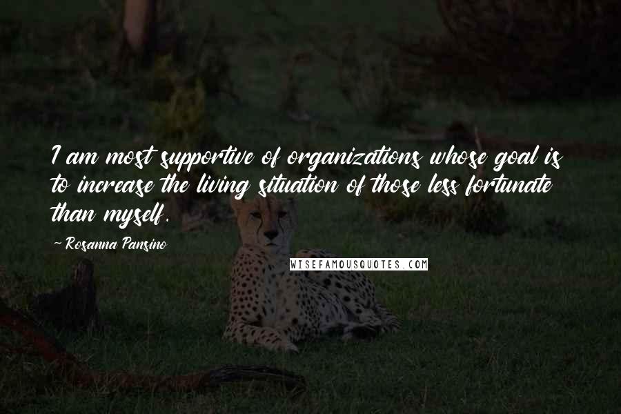 Rosanna Pansino Quotes: I am most supportive of organizations whose goal is to increase the living situation of those less fortunate than myself.