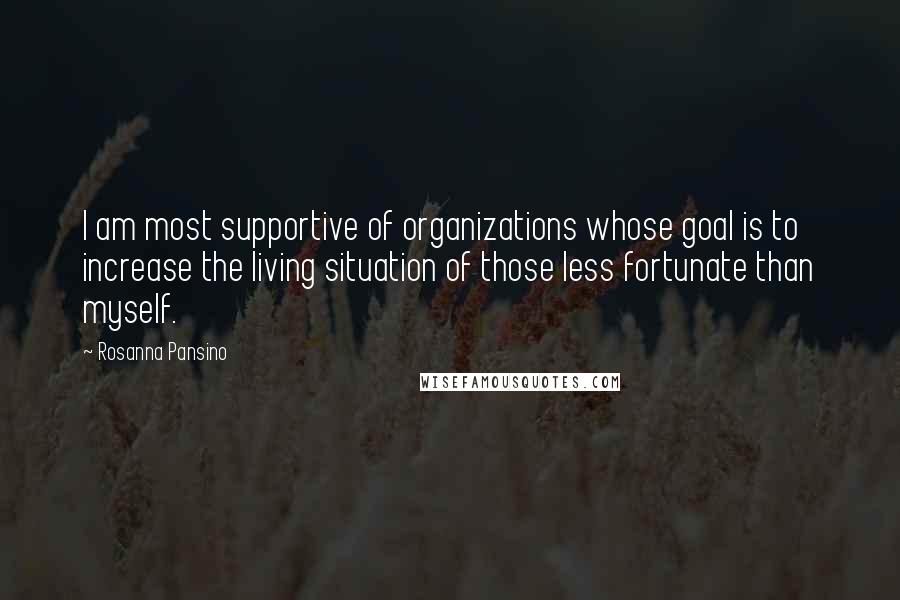 Rosanna Pansino Quotes: I am most supportive of organizations whose goal is to increase the living situation of those less fortunate than myself.