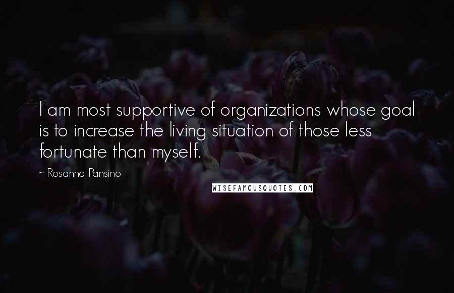 Rosanna Pansino Quotes: I am most supportive of organizations whose goal is to increase the living situation of those less fortunate than myself.