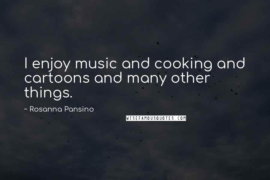Rosanna Pansino Quotes: I enjoy music and cooking and cartoons and many other things.