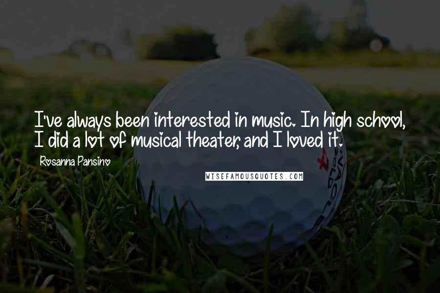 Rosanna Pansino Quotes: I've always been interested in music. In high school, I did a lot of musical theater, and I loved it.