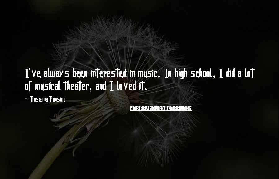 Rosanna Pansino Quotes: I've always been interested in music. In high school, I did a lot of musical theater, and I loved it.