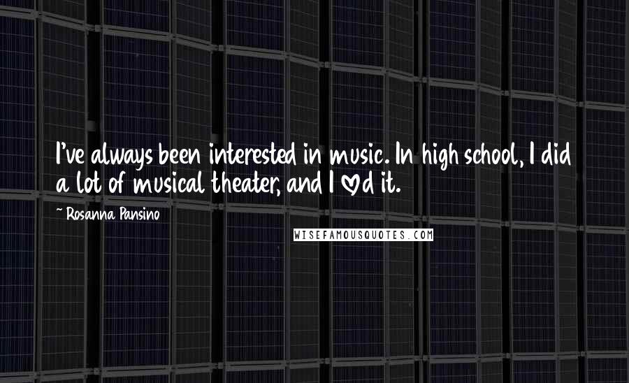 Rosanna Pansino Quotes: I've always been interested in music. In high school, I did a lot of musical theater, and I loved it.