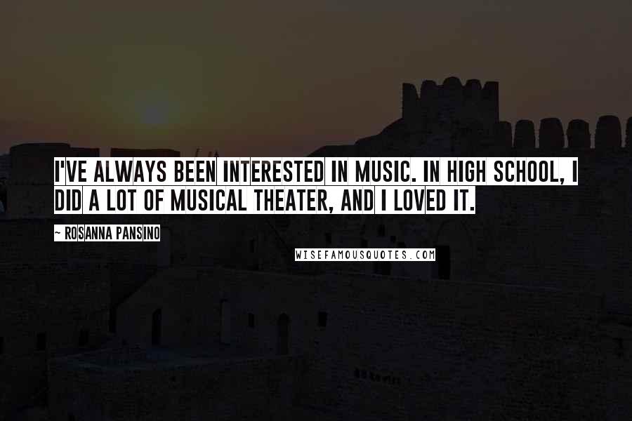 Rosanna Pansino Quotes: I've always been interested in music. In high school, I did a lot of musical theater, and I loved it.