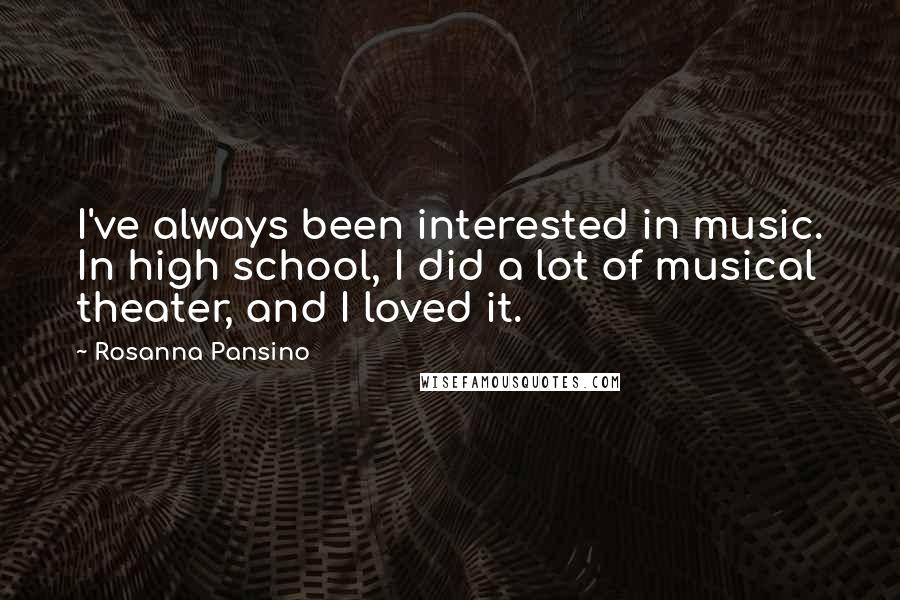 Rosanna Pansino Quotes: I've always been interested in music. In high school, I did a lot of musical theater, and I loved it.