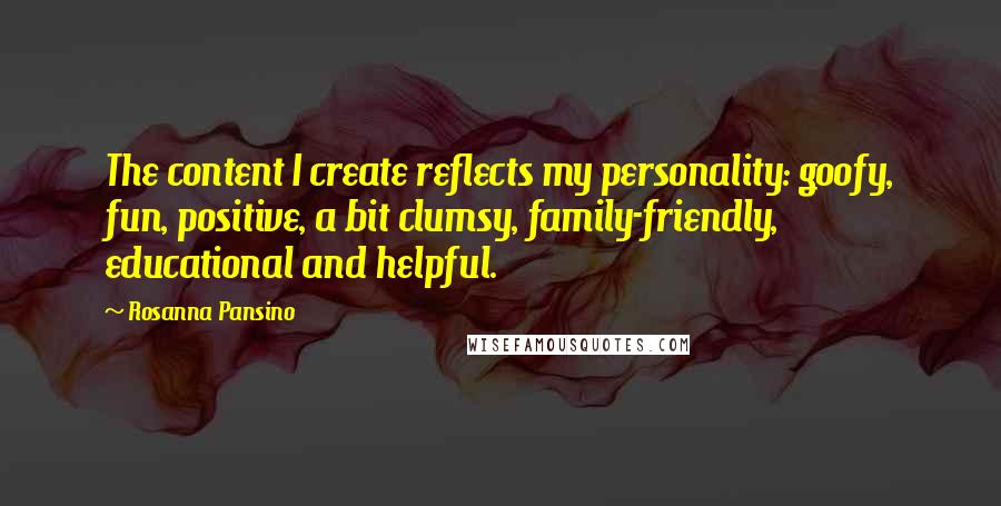 Rosanna Pansino Quotes: The content I create reflects my personality: goofy, fun, positive, a bit clumsy, family-friendly, educational and helpful.