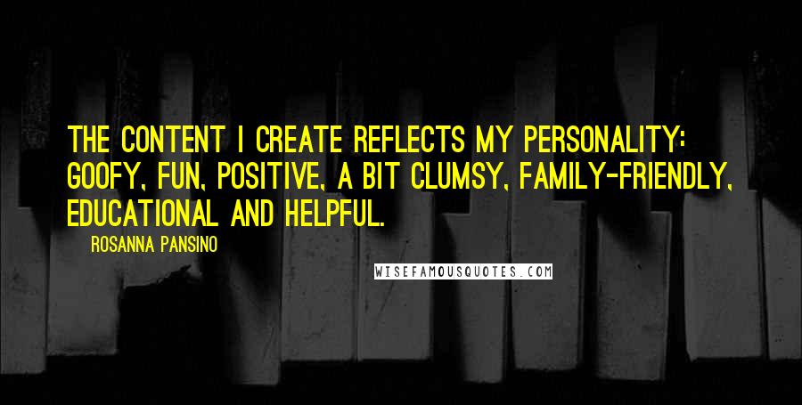 Rosanna Pansino Quotes: The content I create reflects my personality: goofy, fun, positive, a bit clumsy, family-friendly, educational and helpful.