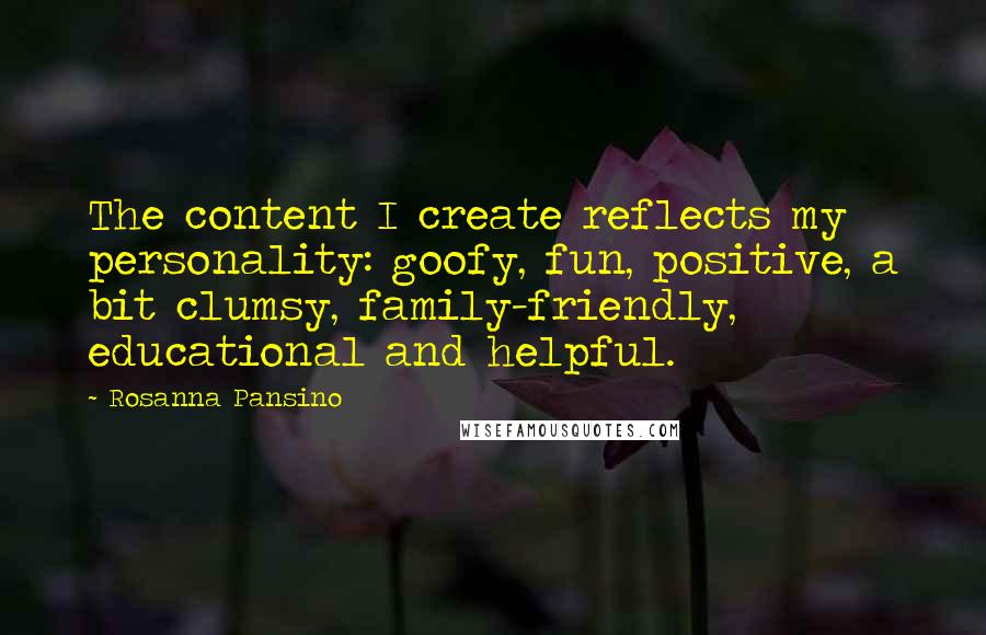 Rosanna Pansino Quotes: The content I create reflects my personality: goofy, fun, positive, a bit clumsy, family-friendly, educational and helpful.