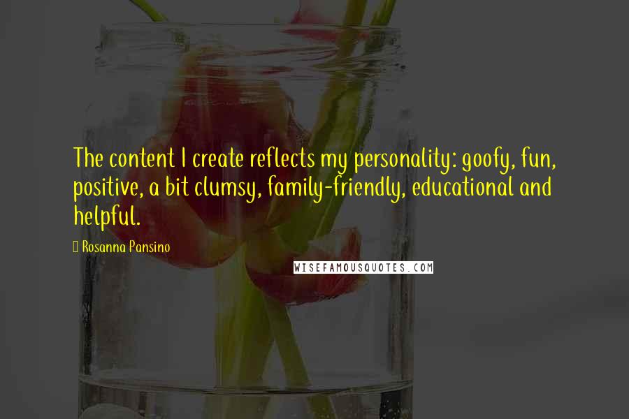 Rosanna Pansino Quotes: The content I create reflects my personality: goofy, fun, positive, a bit clumsy, family-friendly, educational and helpful.