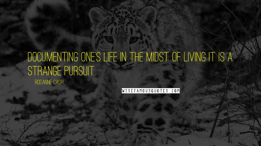 Rosanne Cash Quotes: Documenting one's life in the midst of living it is a strange pursuit.