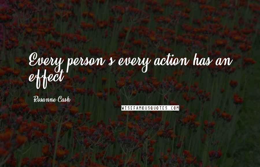 Rosanne Cash Quotes: Every person's every action has an effect.