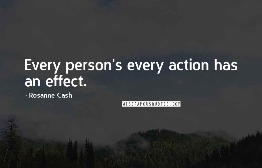 Rosanne Cash Quotes: Every person's every action has an effect.