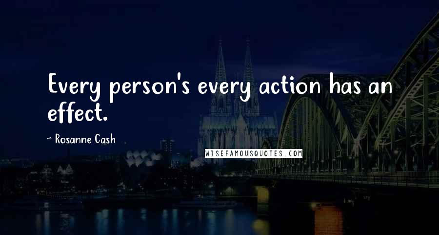 Rosanne Cash Quotes: Every person's every action has an effect.