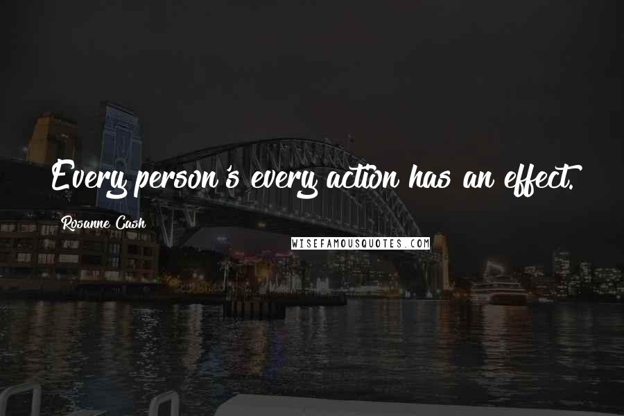 Rosanne Cash Quotes: Every person's every action has an effect.