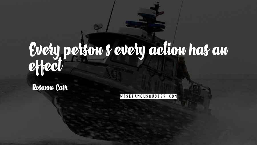 Rosanne Cash Quotes: Every person's every action has an effect.