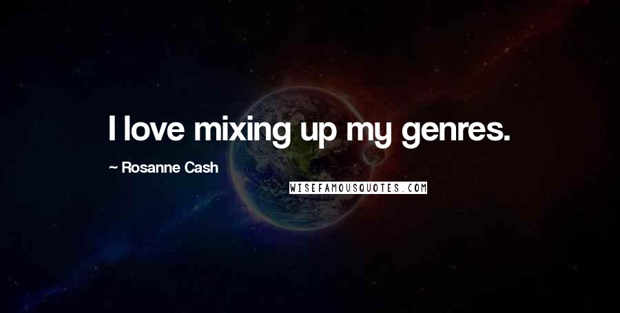 Rosanne Cash Quotes: I love mixing up my genres.