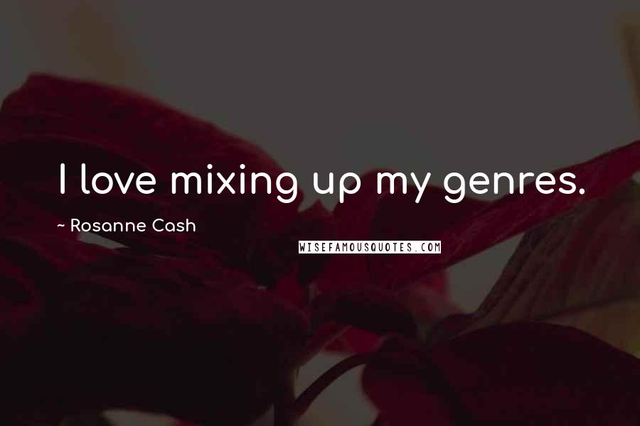 Rosanne Cash Quotes: I love mixing up my genres.