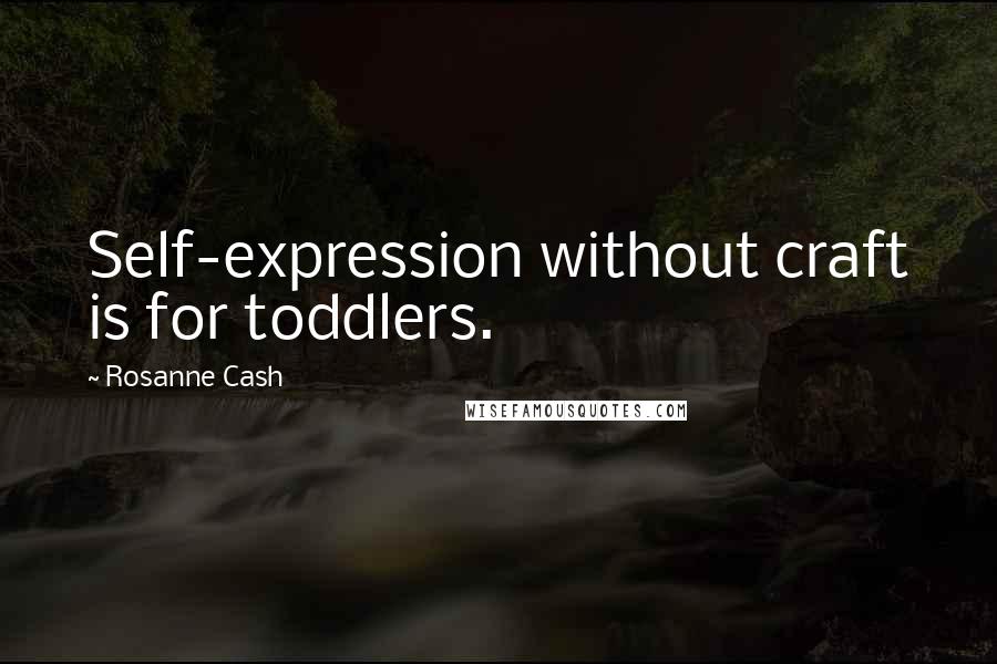 Rosanne Cash Quotes: Self-expression without craft is for toddlers.