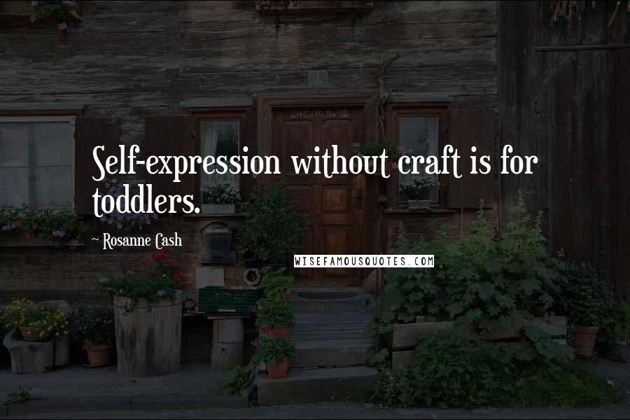 Rosanne Cash Quotes: Self-expression without craft is for toddlers.